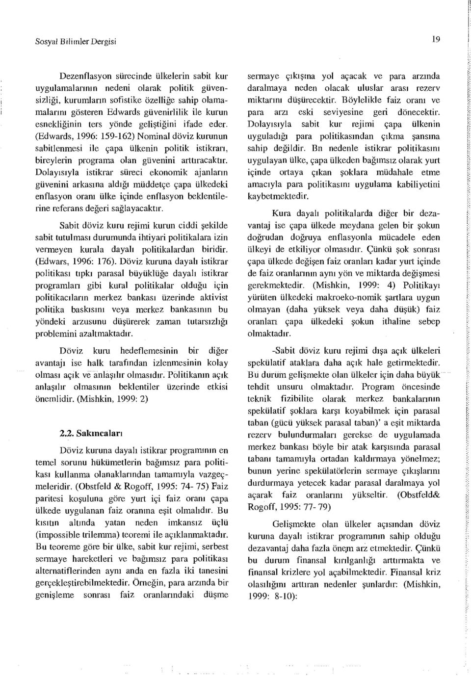 (Edwards, 1996: 159-162) Nominal döviz kurunun sabitlenmesi ile çapa ülkenin politik istikrarı, bireylerin programa olan güvenini arttıracaktır.