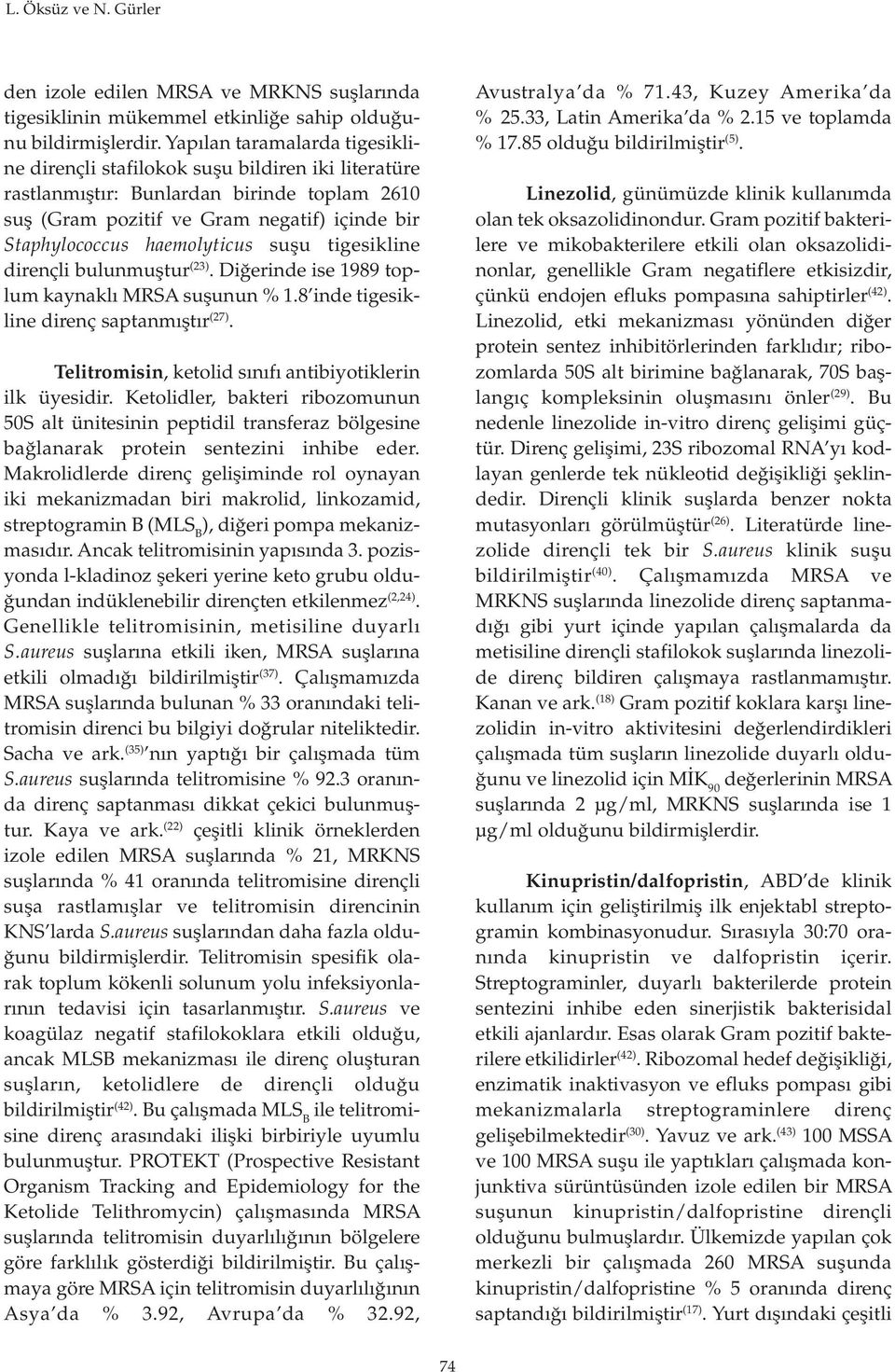 suşu tigesikline dirençli bulunmuştur (23). Diğerinde ise 1989 toplum kaynaklı MRSA suşunun % 1.8 inde tigesikline direnç saptanmıştır (27). Telitromisin, ketolid sınıfı antibiyotiklerin ilk üyesidir.