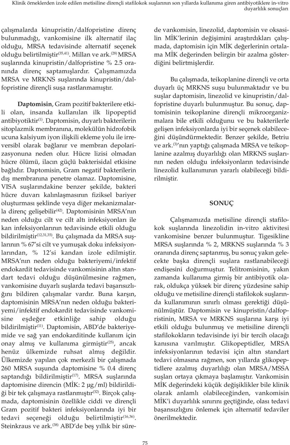 5 oranında direnç saptamışlardır. Çalışmamızda MRSA ve MRKNS suşlarında kinupristin/dalfopristine dirençli suşa rastlanmamıştır.