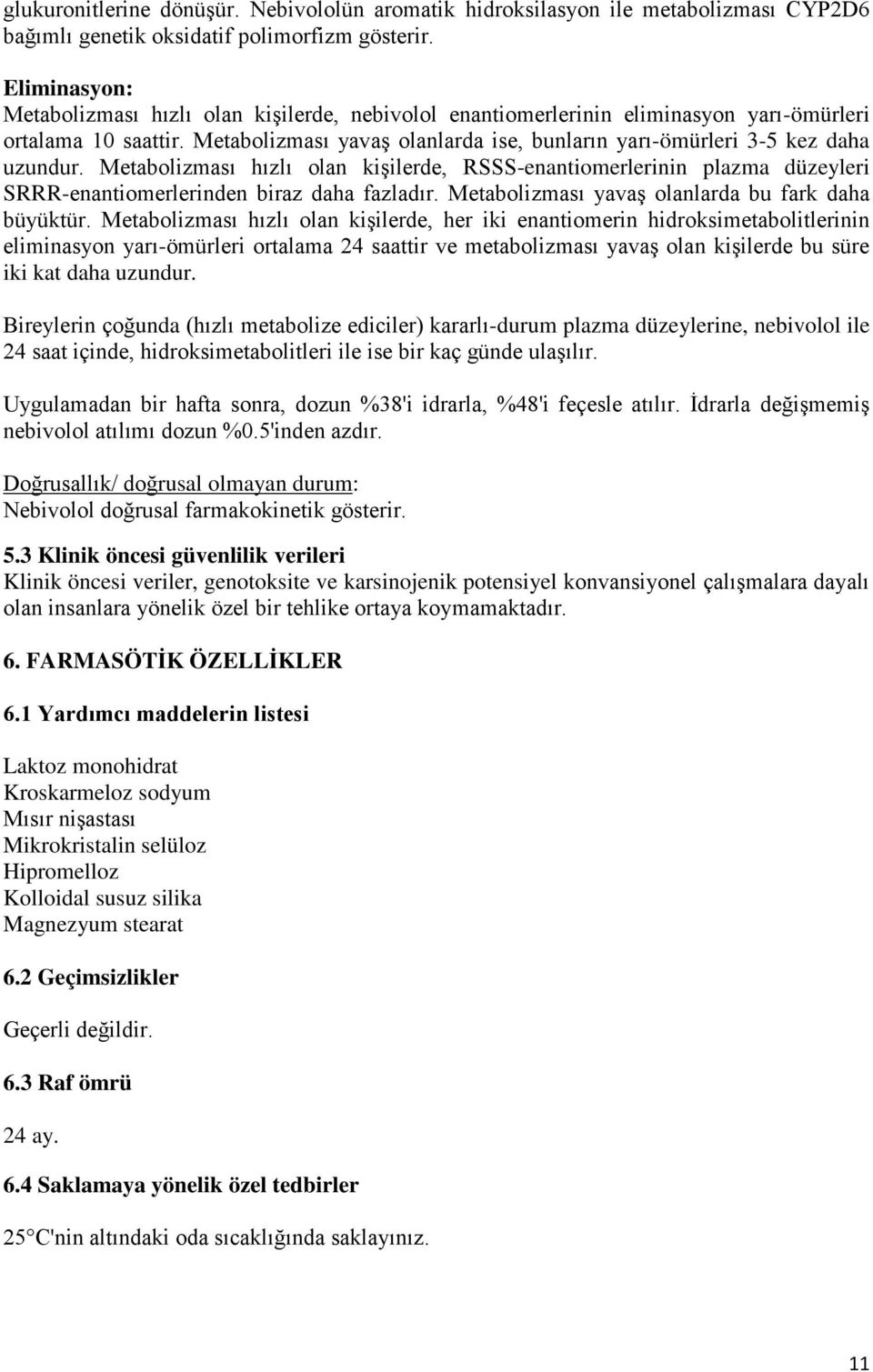 Metabolizması yavaş olanlarda ise, bunların yarı-ömürleri 3-5 kez daha uzundur. Metabolizması hızlı olan kişilerde, RSSS-enantiomerlerinin plazma düzeyleri SRRR-enantiomerlerinden biraz daha fazladır.