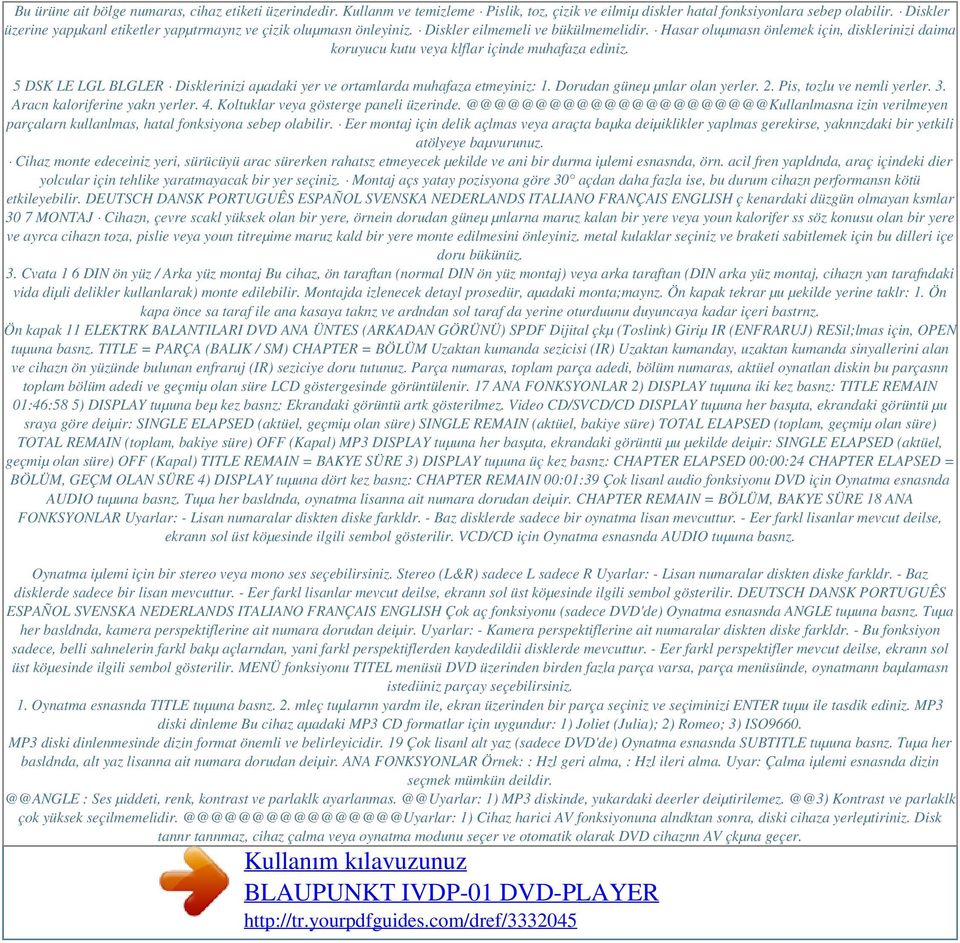 Hasar oluµmasn önlemek için, disklerinizi daima koruyucu kutu veya klflar içinde muhafaza ediniz. 5 DSK LE LGL BLGLER Disklerinizi aµadaki yer ve ortamlarda muhafaza etmeyiniz: 1.