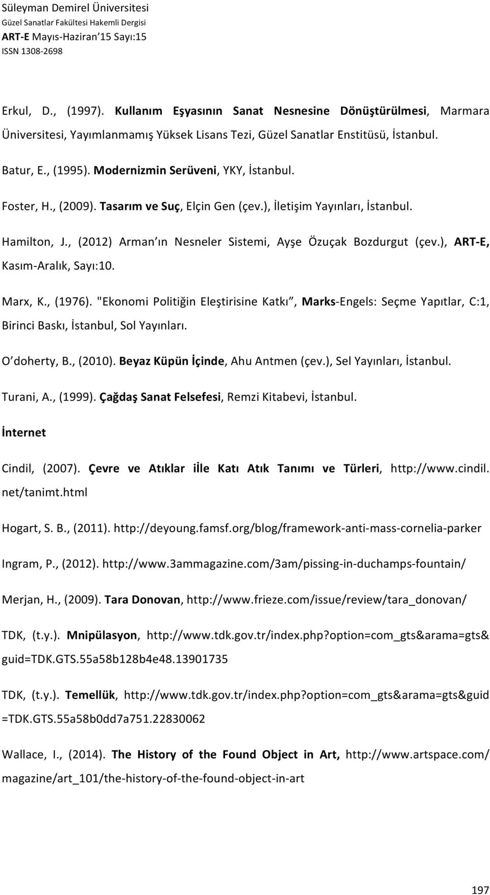 ), ART- E, Kasım- Aralık, Sayı:10. Marx, K., (1976). "Ekonomi Politiğin Eleştirisine Katkı, Marks- Engels: Seçme Yapıtlar, C:1, Birinci Baskı, İstanbul, Sol Yayınları. O doherty, B., (2010).