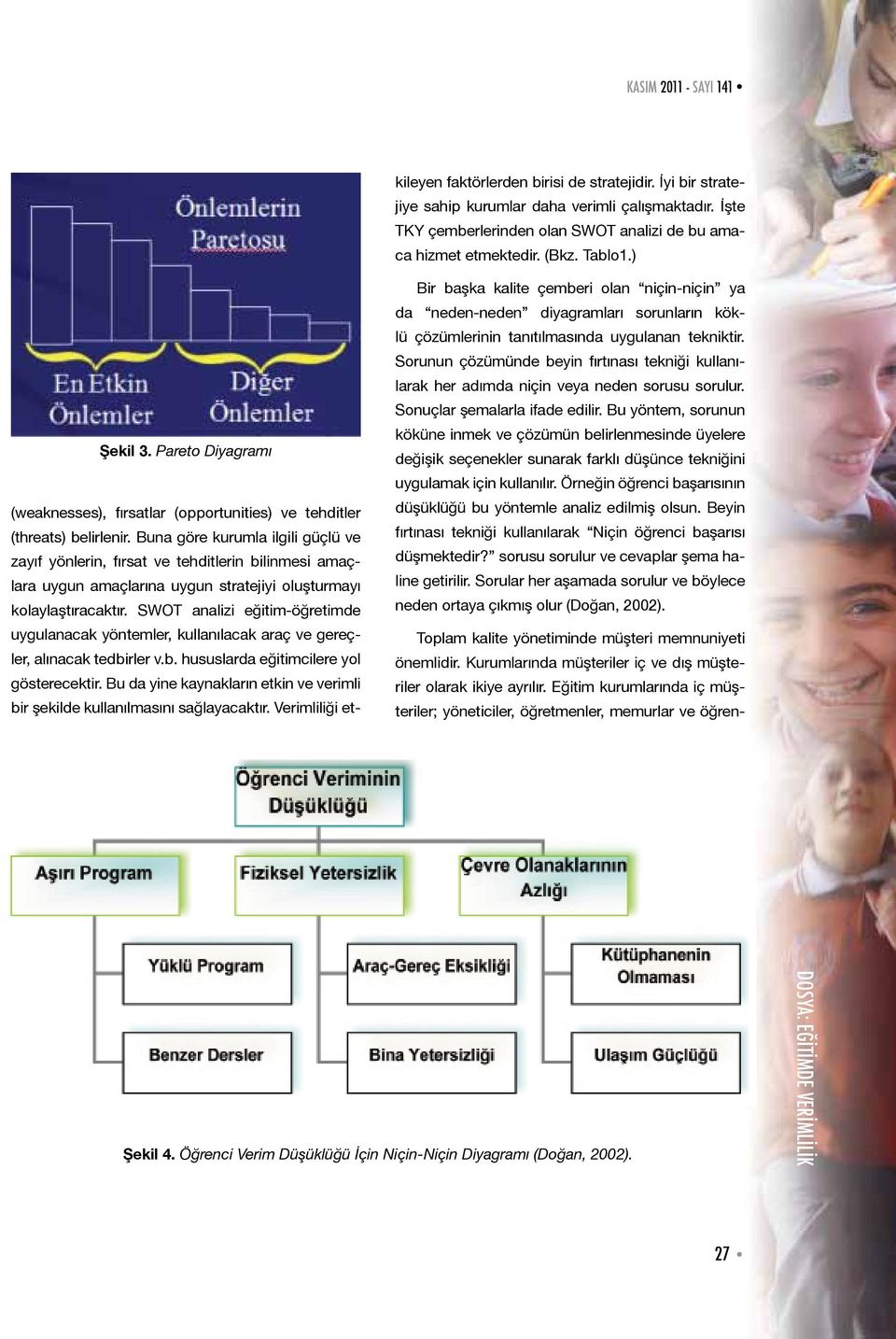 SWOT analizi eğitim-öğretimde uygulanacak yöntemler, kullanılacak araç ve gereçler, alınacak tedbirler v.b. hususlarda eğitimcilere yol gösterecektir.