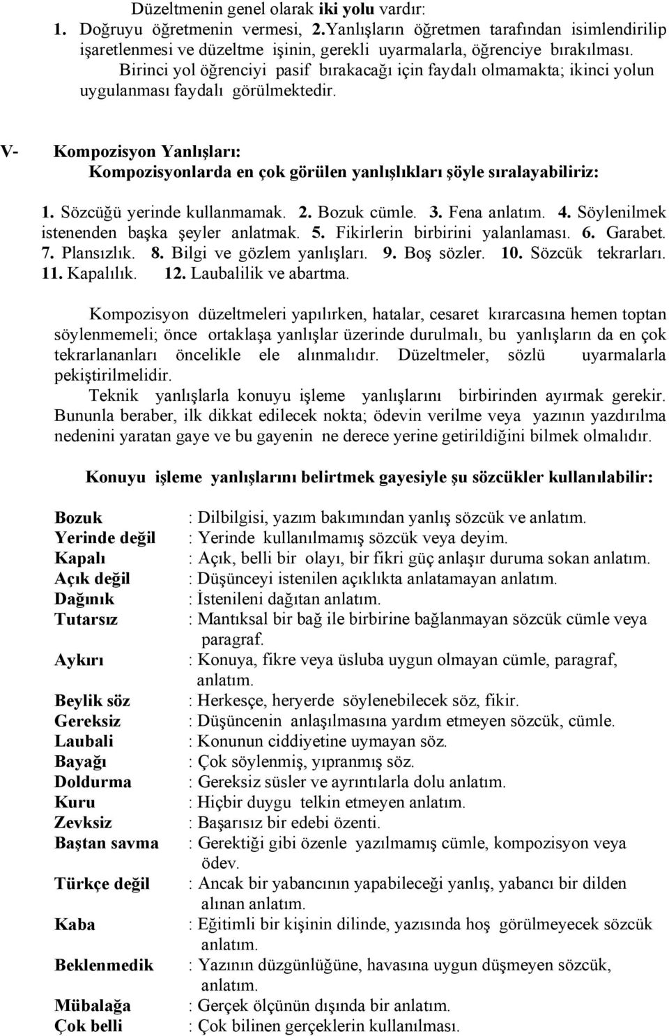 V- Kompozisyon Yanlışları: Kompozisyonlarda en çok görülen yanlışlıkları şöyle sıralayabiliriz: 1. Sözcüğü yerinde kullanmamak. 2. Bozuk cümle. 3. Fena 4. Söylenilmek istenenden başka şeyler anlatmak.