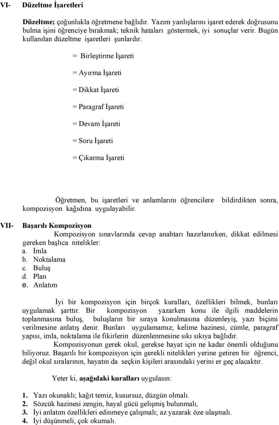 = Birleştirme İşareti = Ayırma İşareti = Dikkat İşareti = Paragraf İşareti = Devam İşareti = Soru İşareti = Çıkarma İşareti Öğretmen, bu işaretleri ve anlamlarını öğrencilere bildirdikten sonra,