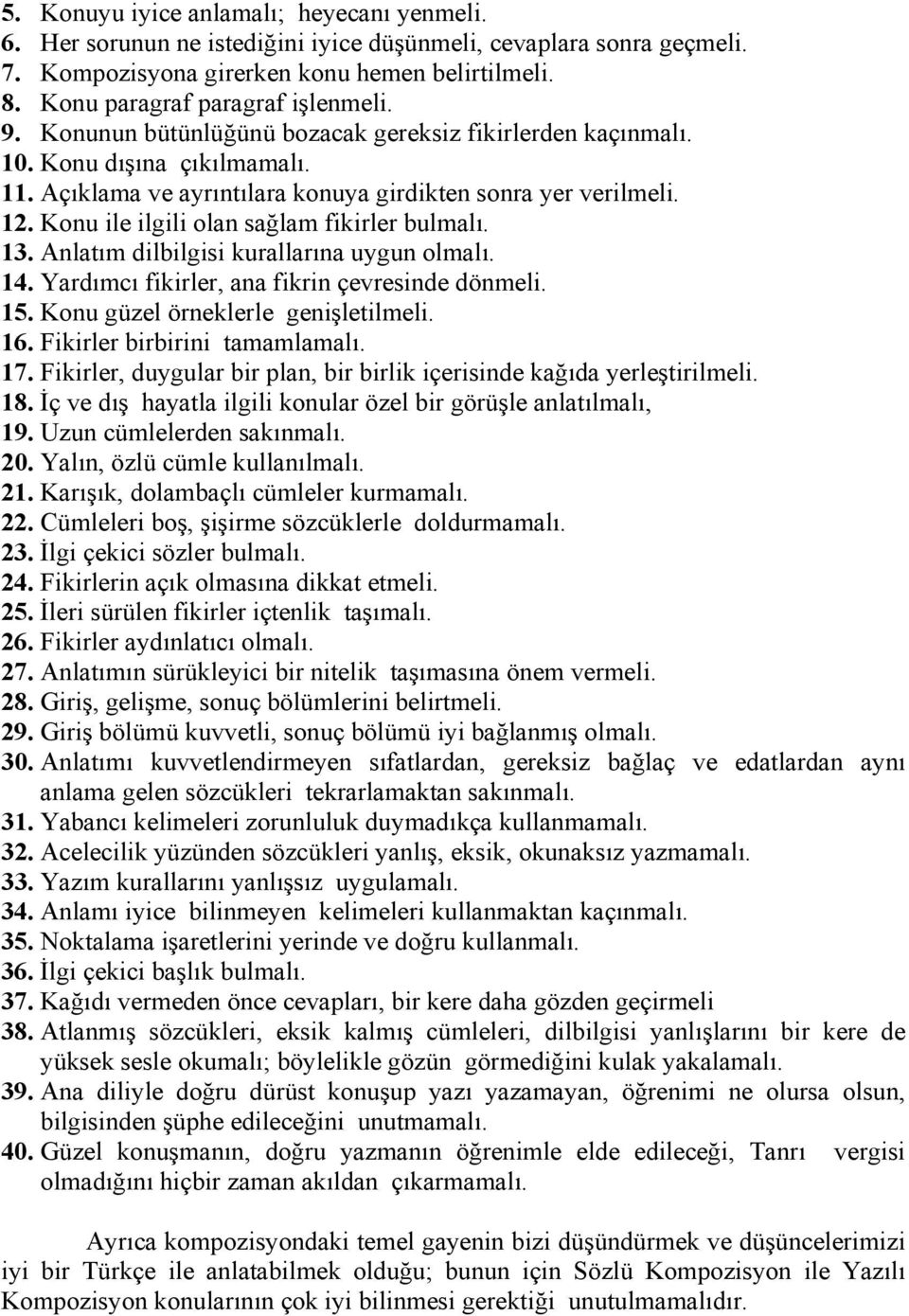 Konu ile ilgili olan sağlam fikirler bulmalı. 13. Anlatım dilbilgisi kurallarına uygun olmalı. 14. Yardımcı fikirler, ana fikrin çevresinde dönmeli. 15. Konu güzel örneklerle genişletilmeli. 16.