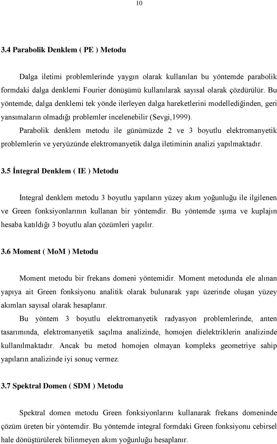 Parabol delem meodu le güümüde ve 3 boulu eleromae problemler ve erüüde eleromae dalga lem aal apılmaadır. 3.5 İegral Delem I Meodu İegral delem meodu 3 boulu apıları üe aım oğuluğu le lglee ve Gree fosolarıı ullaa br öemdr.