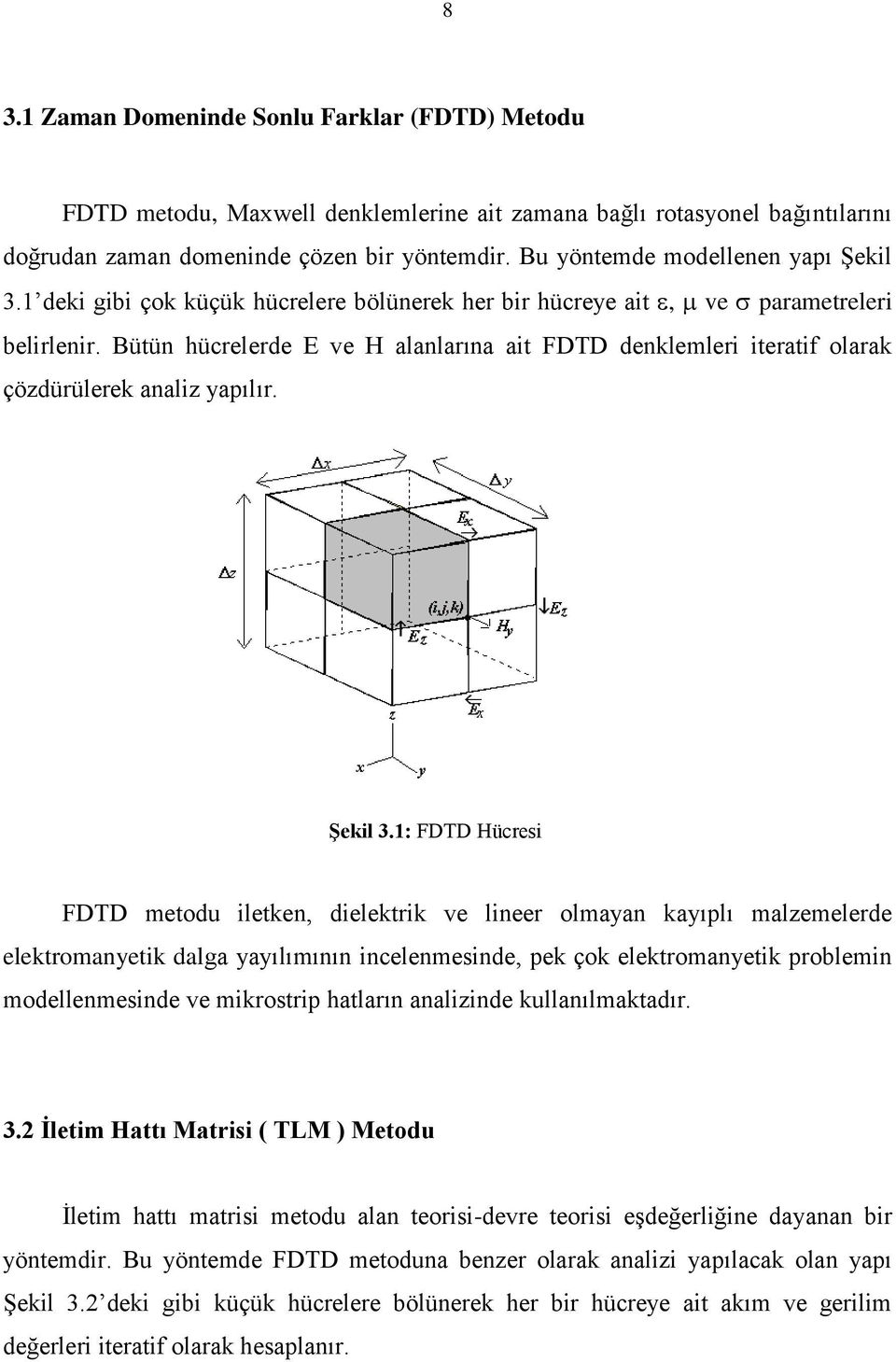 : FDTD ücres FDTD meodu lee deler ve leer olmaa aıplı malemelerde eleromae dalga aılımıı celemesde pe ço eleromae problem modellemesde ve mrosrp haları aalde ullaılmaadır. 3.