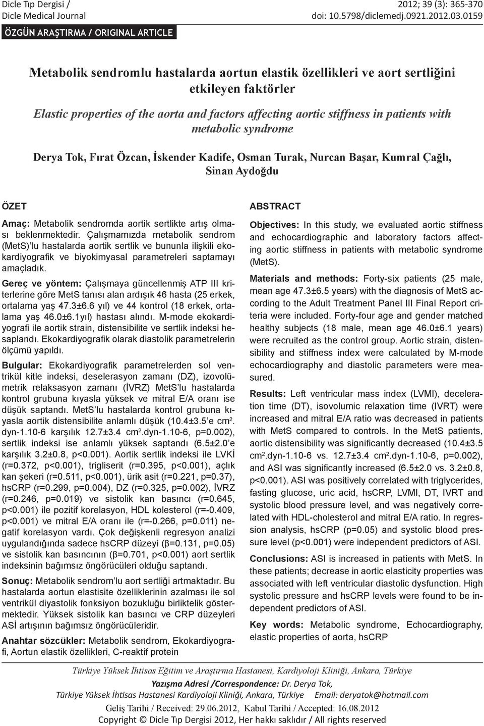 stiffness in patients with metabolic syndrome Derya Tok, Fırat Özcan, İskender Kadife, Osman Turak, Nurcan Başar, Kumral Çağlı, Sinan Aydoğdu ÖZET Amaç: Metabolik sendromda aortik sertlikte artış