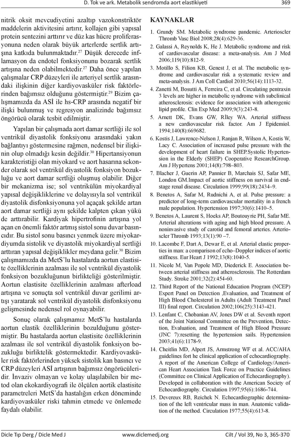 proliferasyonuna neden olarak büyük arterlerde sertlik artışına katkıda bulunmaktadır. 27 Düşük derecede inflamasyon da endotel fonksiyonunu bozarak sertlik artışına neden olabilmektedir.