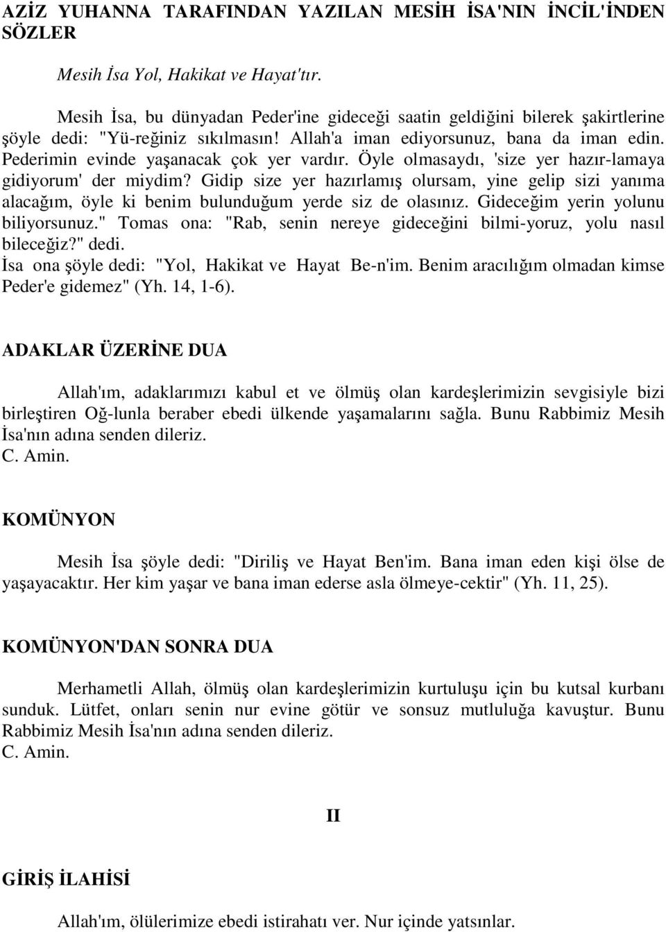 Pederimin evinde yaşanacak çok yer vardır. Öyle olmasaydı, 'size yer hazır-lamaya gidiyorum' der miydim?