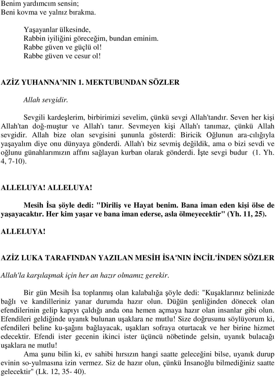 Sevmeyen kişi Allah'ı tanımaz, çünkü Allah sevgidir. Allah bize olan sevgisini şununla gösterdi: Biricik Oğlunun ara-cılığıyla yaşayalım diye onu dünyaya gönderdi.