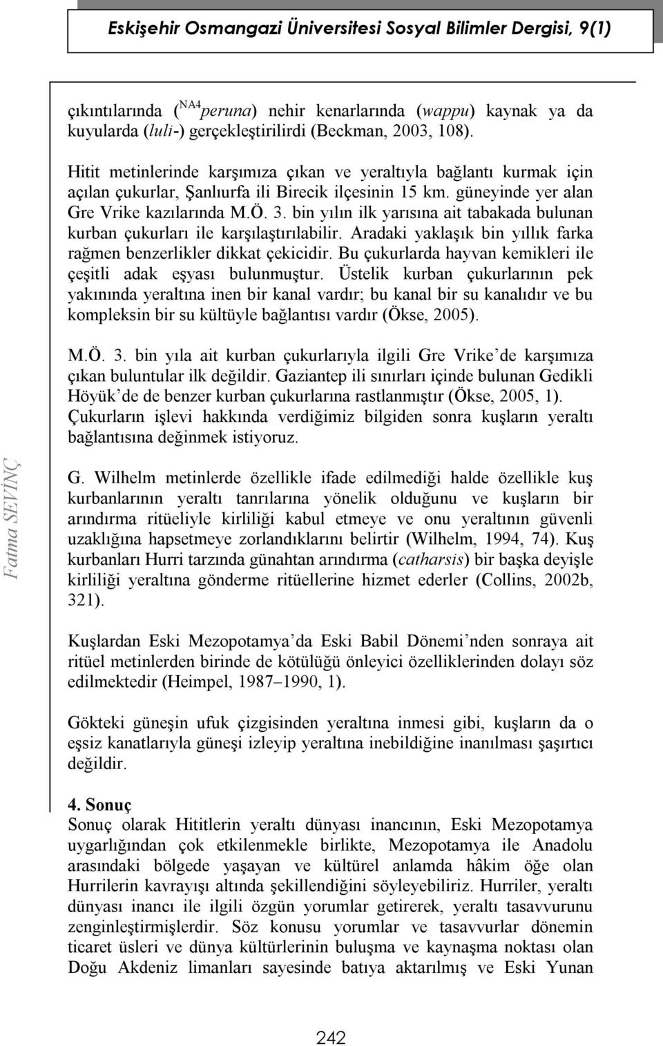 bin yılın ilk yarısına ait tabakada bulunan kurban çukurları ile karşılaştırılabilir. Aradaki yaklaşık bin yıllık farka rağmen benzerlikler dikkat çekicidir.