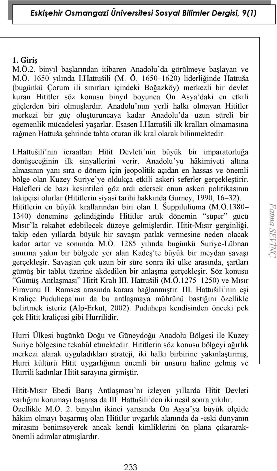 Anadolu nun yerli halkı olmayan Hititler merkezi bir güç oluşturuncaya kadar Anadolu da uzun süreli bir egemenlik mücadelesi yaşarlar. Esasen I.