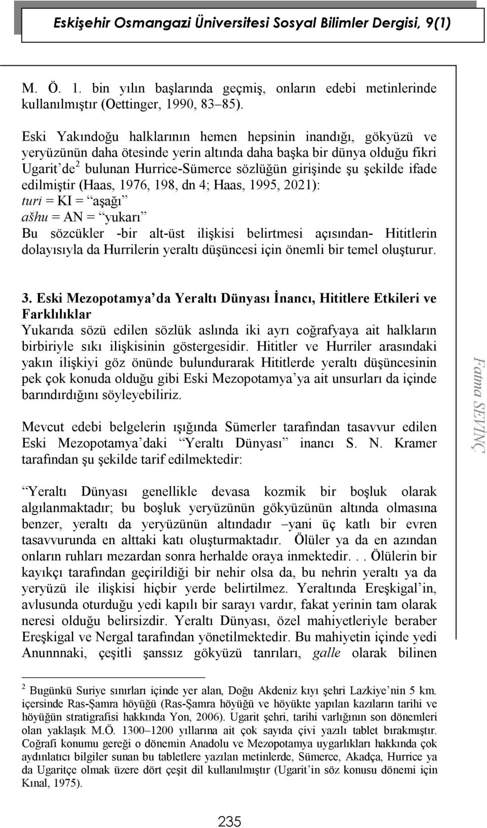 şekilde ifade edilmiştir (Haas, 1976, 198, dn 4; Haas, 1995, 2021): turi = KI = aşağı ašhu = AN = yukarı Bu sözcükler -bir alt-üst ilişkisi belirtmesi açısından- Hititlerin dolayısıyla da Hurrilerin