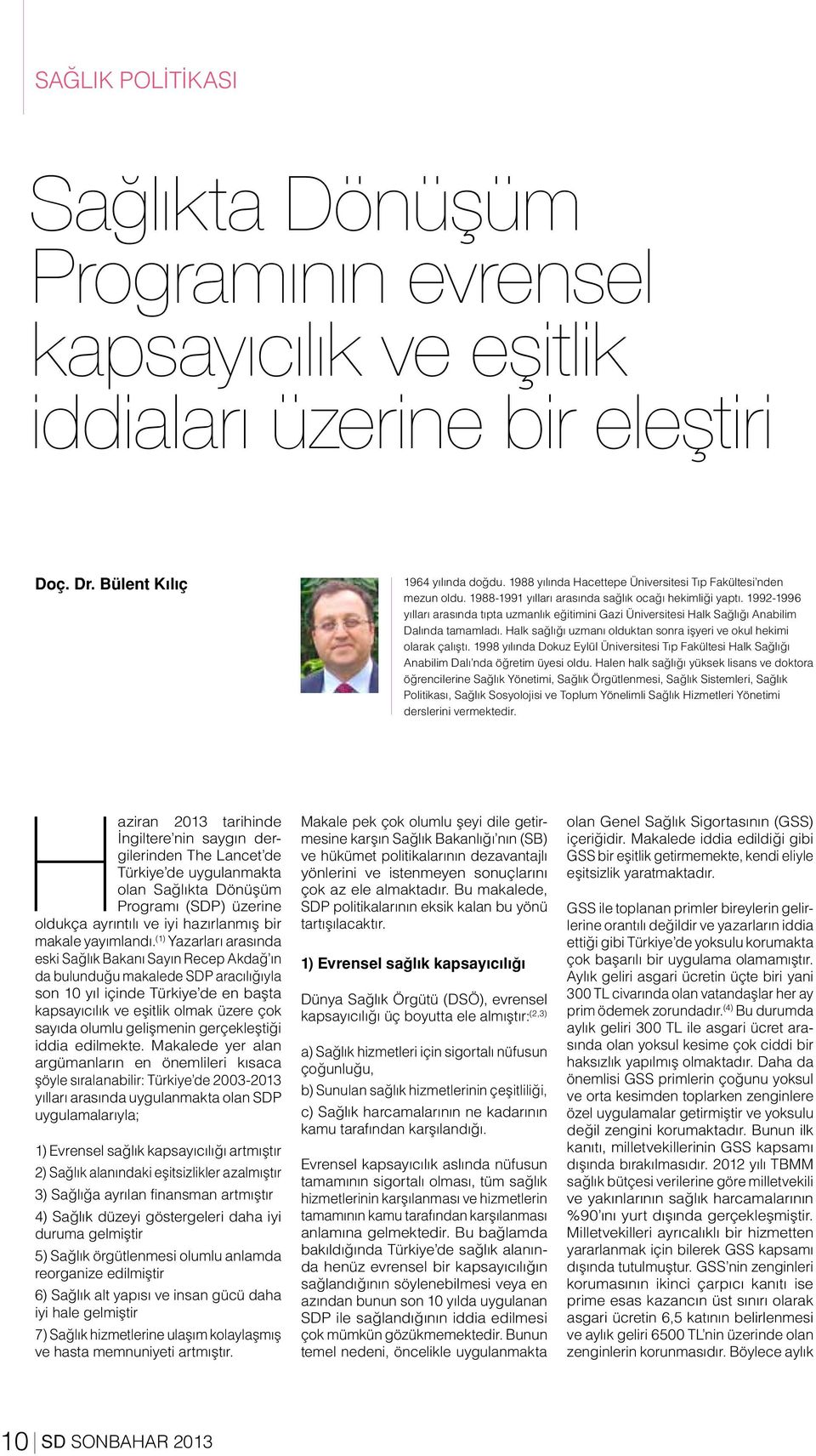 1992-1996 yılları arasında tıpta uzmanlık eğitimini Gazi Üniversitesi Halk Sağlığı Anabilim Dalında tamamladı. Halk sağlığı uzmanı olduktan sonra işyeri ve okul hekimi olarak çalıştı.