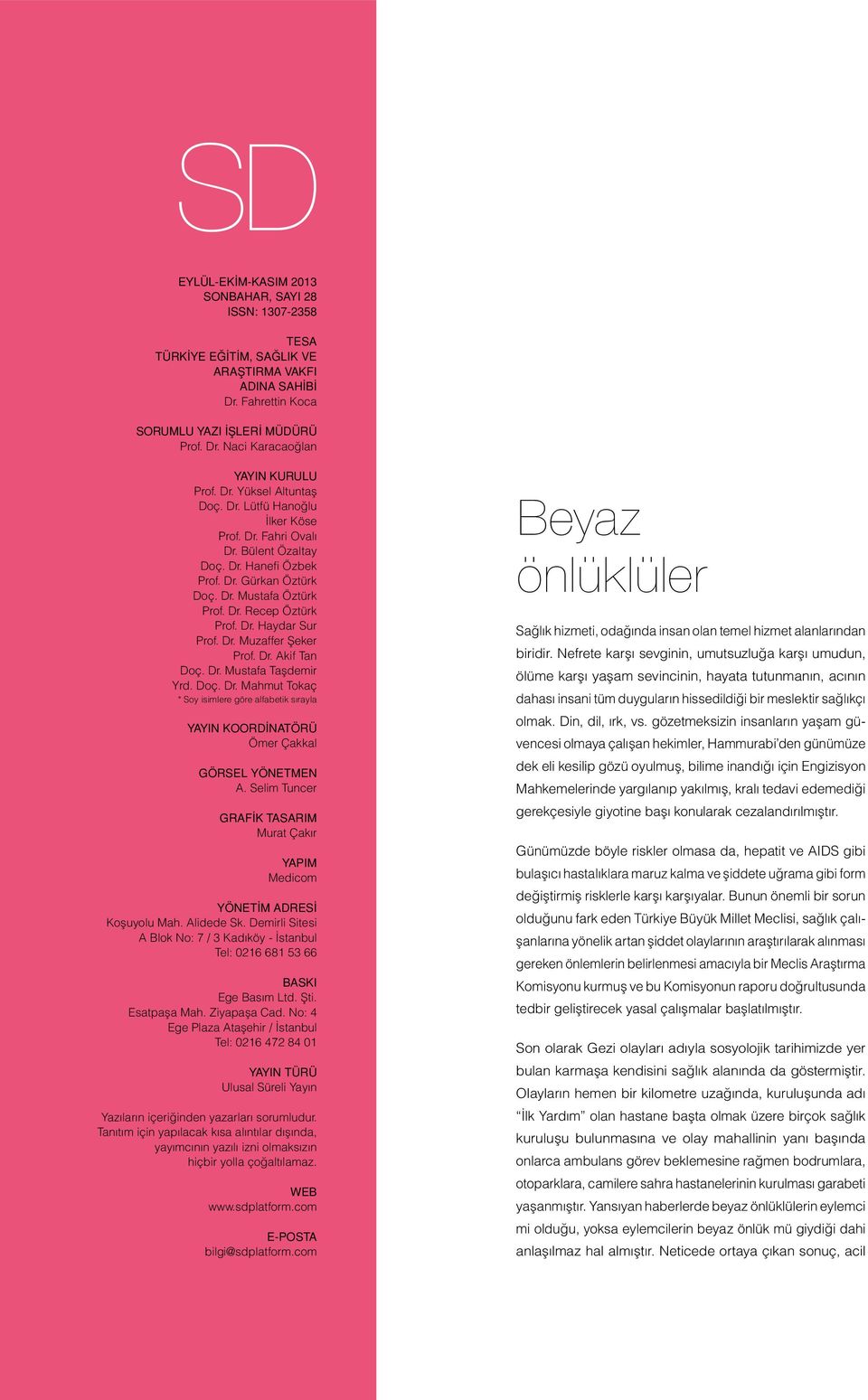 Dr. Muzaffer Şeker Prof. Dr. Akif Tan Doç. Dr. Mustafa Taşdemir Yrd. Doç. Dr. Mahmut Tokaç * Soy isimlere göre alfabetik sırayla YAYIN KOORDİNATÖRÜ Ömer Çakkal GÖRSEL YÖNETMEN A.