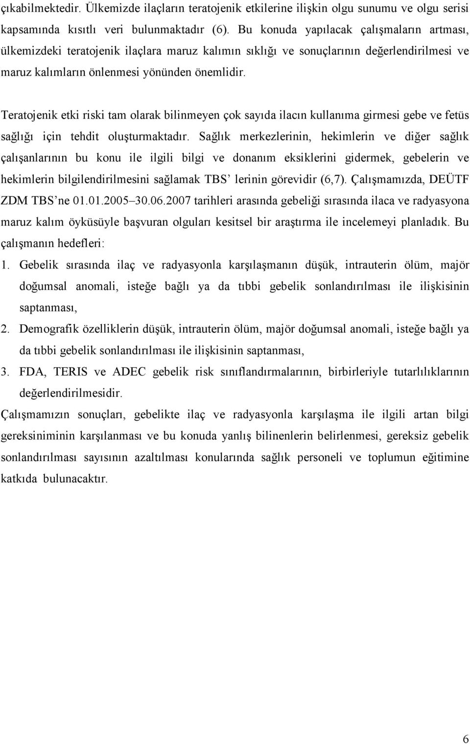 Teratojenik etki riski tam olarak bilinmeyen çok sayıda ilacın kullanıma girmesi gebe ve fetüs sağlığı için tehdit oluşturmaktadır.