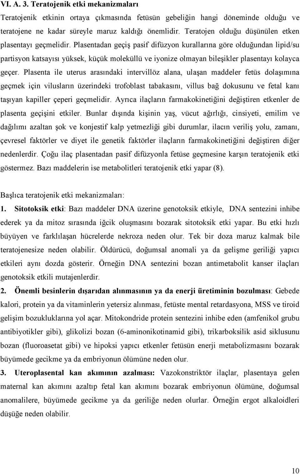 Plasentadan geçiş pasif difüzyon kurallarına göre olduğundan lipid/su partisyon katsayısı yüksek, küçük moleküllü ve iyonize olmayan bileşikler plasentayı kolayca geçer.