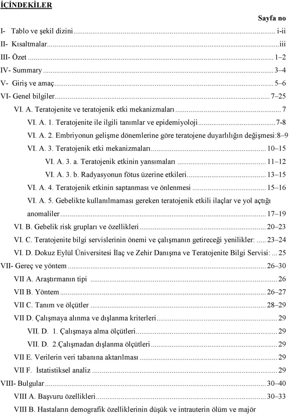 Embriyonun gelişme dönemlerine göre teratojene duyarlılığın değişmesi:8 9 VI. A. 3. Teratojenik etki mekanizmaları... 10 15 VI. A. 3. a. Teratojenik etkinin yansımaları... 11 12 VI. A. 3. b.