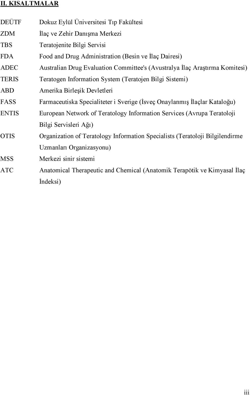 Devletleri Farmaceutiska Specialiteter i Sverige (Đsveç Onaylanmış Đlaçlar Kataloğu) European Network of Teratology Information Services (Avrupa Teratoloji Bilgi Servisleri Ağı)