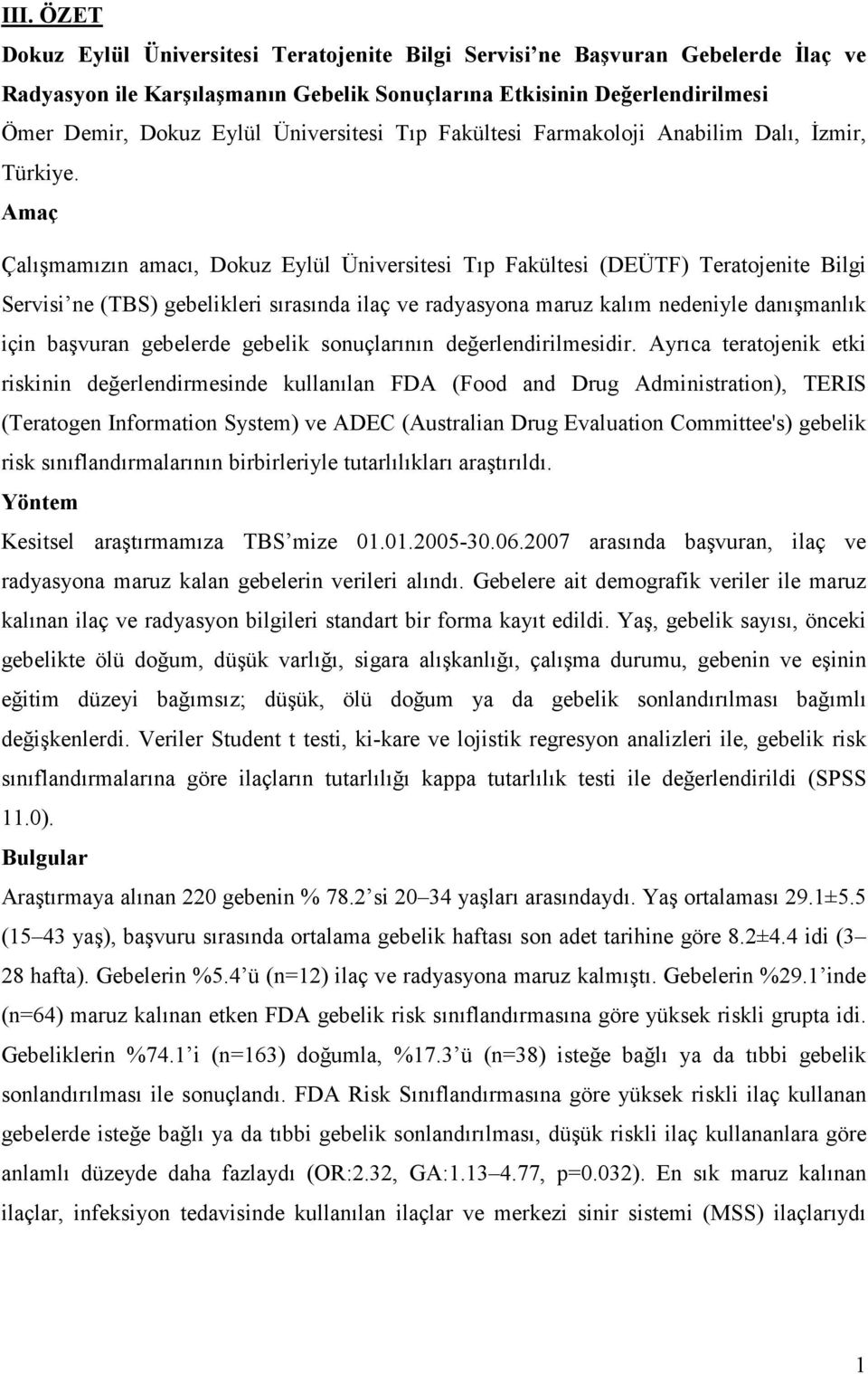 Amaç Çalışmamızın amacı, Dokuz Eylül Üniversitesi Tıp Fakültesi (DEÜTF) Teratojenite Bilgi Servisi ne (TBS) gebelikleri sırasında ilaç ve radyasyona maruz kalım nedeniyle danışmanlık için başvuran