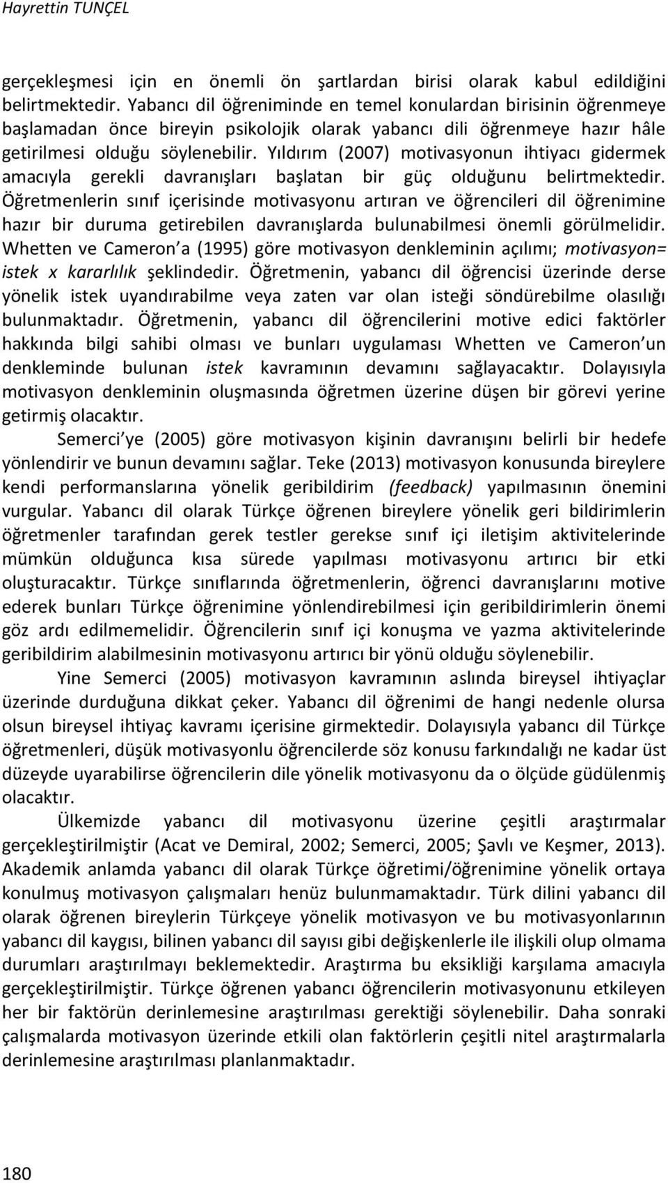 Yıldırım (2007) motivasyonun ihtiyacı gidermek amacıyla gerekli davranışları başlatan bir güç olduğunu belirtmektedir.