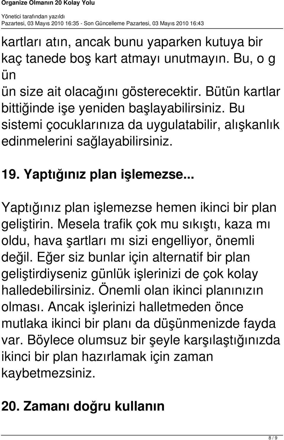 Mesela trafik çok mu sıkıştı, kaza mı oldu, hava şartları mı sizi engelliyor, önemli değil. Eğer siz bunlar için alternatif bir plan geliştirdiyseniz günlük işlerinizi de çok kolay halledebilirsiniz.