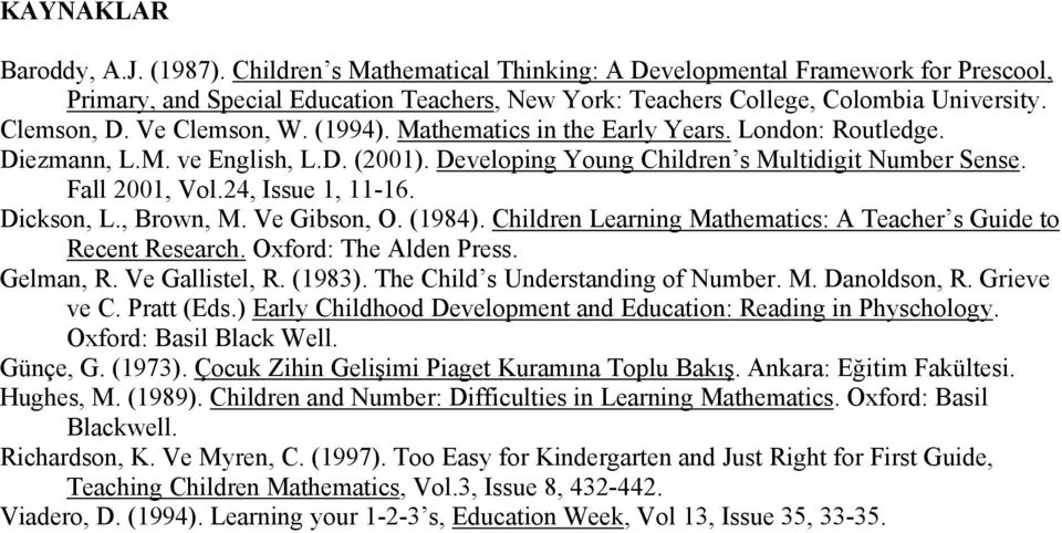 24, Issue 1, 11-16. Dickson, L., Brown, M. Ve Gibson, O. (1984). Children Learning Mathematics: A Teacher s Guide to Recent Research. Oxford: The Alden Press. Gelman, R. Ve Gallistel, R. (1983).