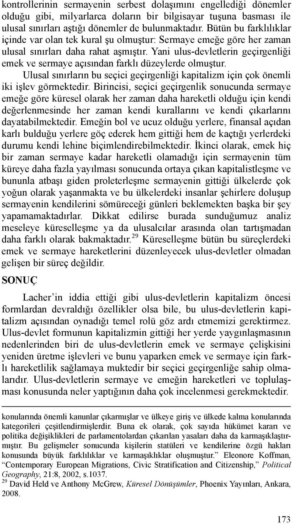 Yani ulus-devletlerin geçirgenliği emek ve sermaye açısından farklı düzeylerde olmuştur. Ulusal sınırların bu seçici geçirgenliği kapitalizm için çok önemli iki işlev görmektedir.