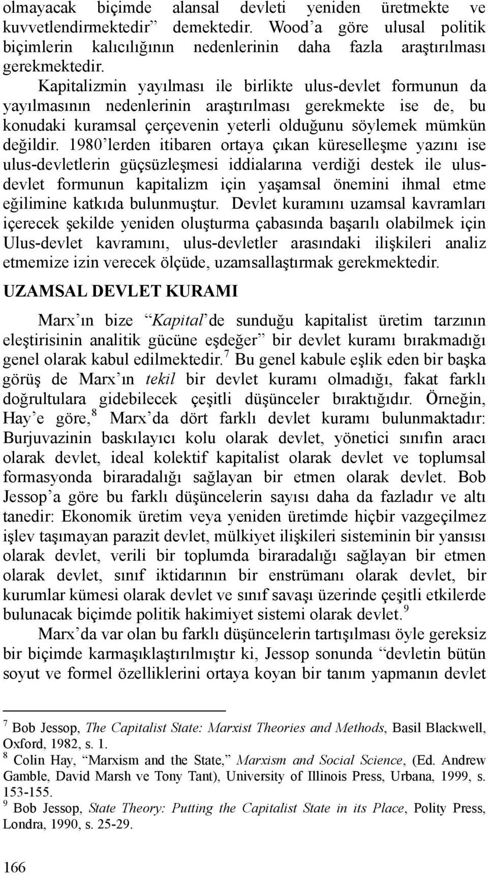 1980 lerden itibaren ortaya çıkan küreselleşme yazını ise ulus-devletlerin güçsüzleşmesi iddialarına verdiği destek ile ulusdevlet formunun kapitalizm için yaşamsal önemini ihmal etme eğilimine