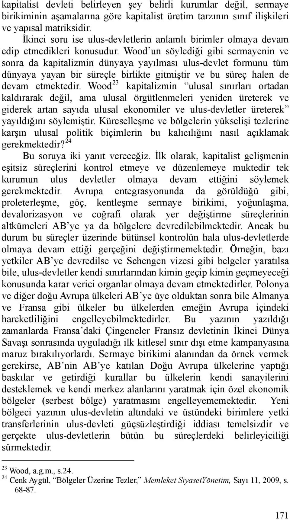 Wood un söylediği gibi sermayenin ve sonra da kapitalizmin dünyaya yayılması ulus-devlet formunu tüm dünyaya yayan bir süreçle birlikte gitmiştir ve bu süreç halen de devam etmektedir.