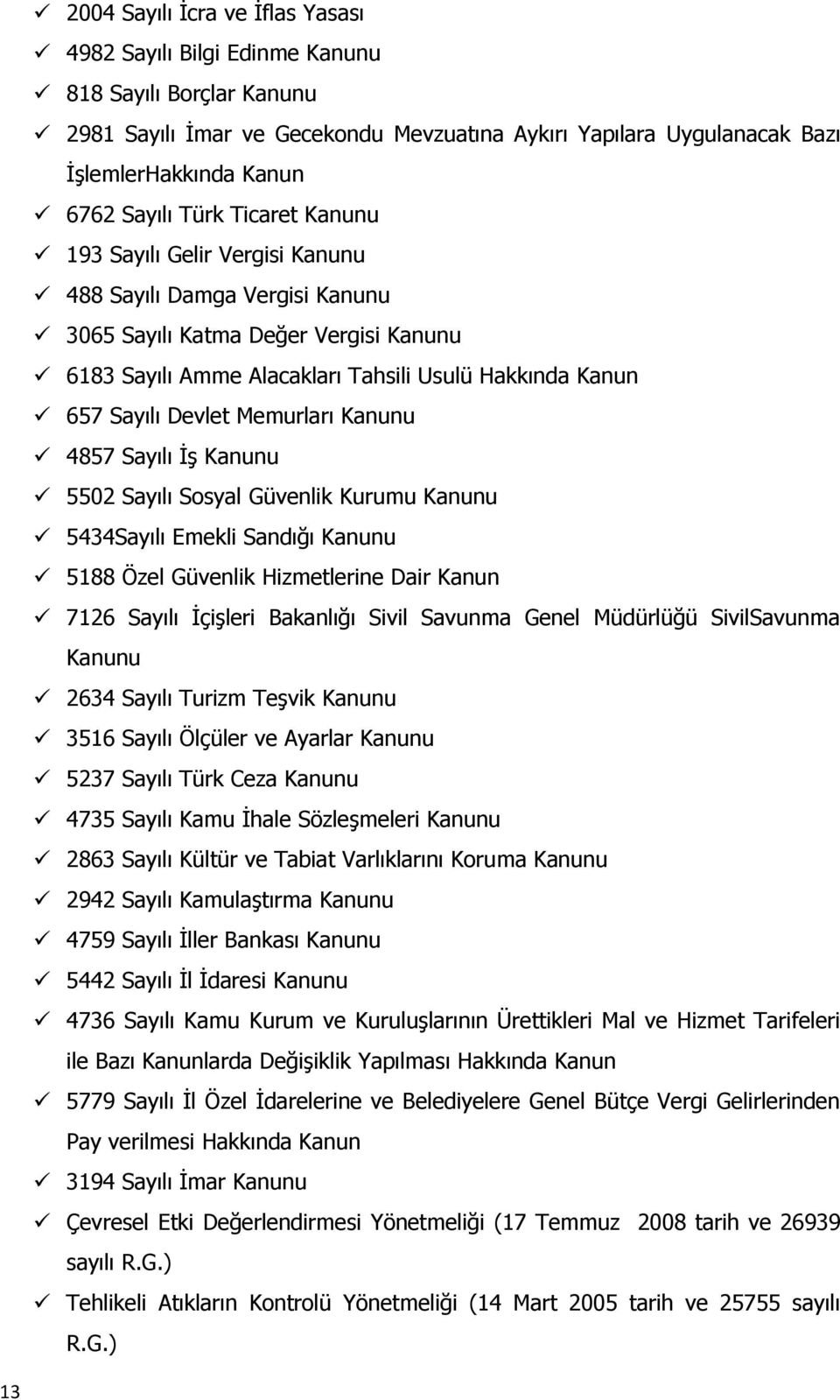 Memurları Kanunu 4857 Sayılı İş Kanunu 5502 Sayılı Sosyal Güvenlik Kurumu Kanunu 5434Sayılı Emekli Sandığı Kanunu 5188 Özel Güvenlik Hizmetlerine Dair Kanun 7126 Sayılı İçişleri Bakanlığı Sivil