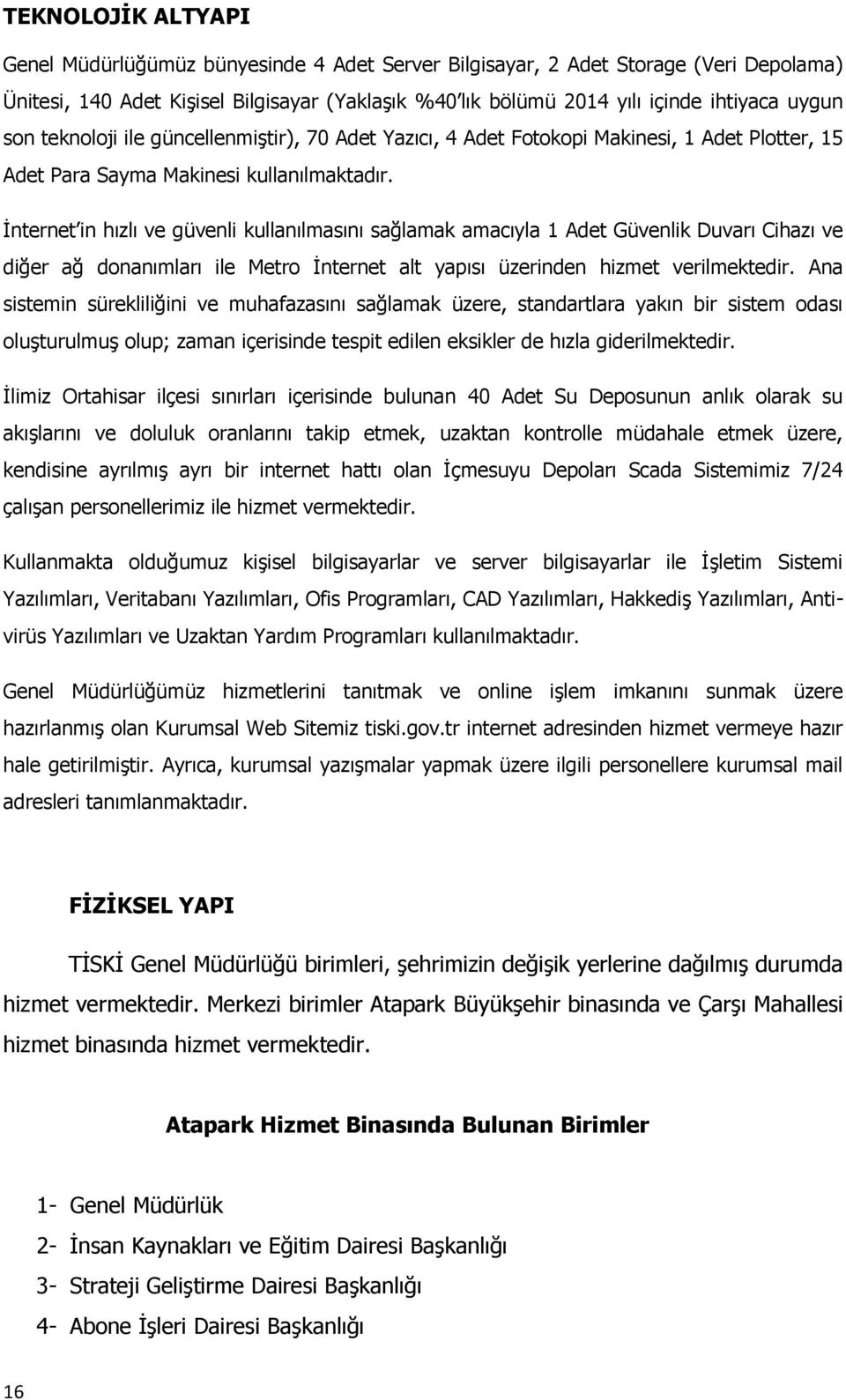 İnternet in hızlı ve güvenli kullanılmasını sağlamak amacıyla 1 Adet Güvenlik Duvarı Cihazı ve diğer ağ donanımları ile Metro İnternet alt yapısı üzerinden hizmet verilmektedir.