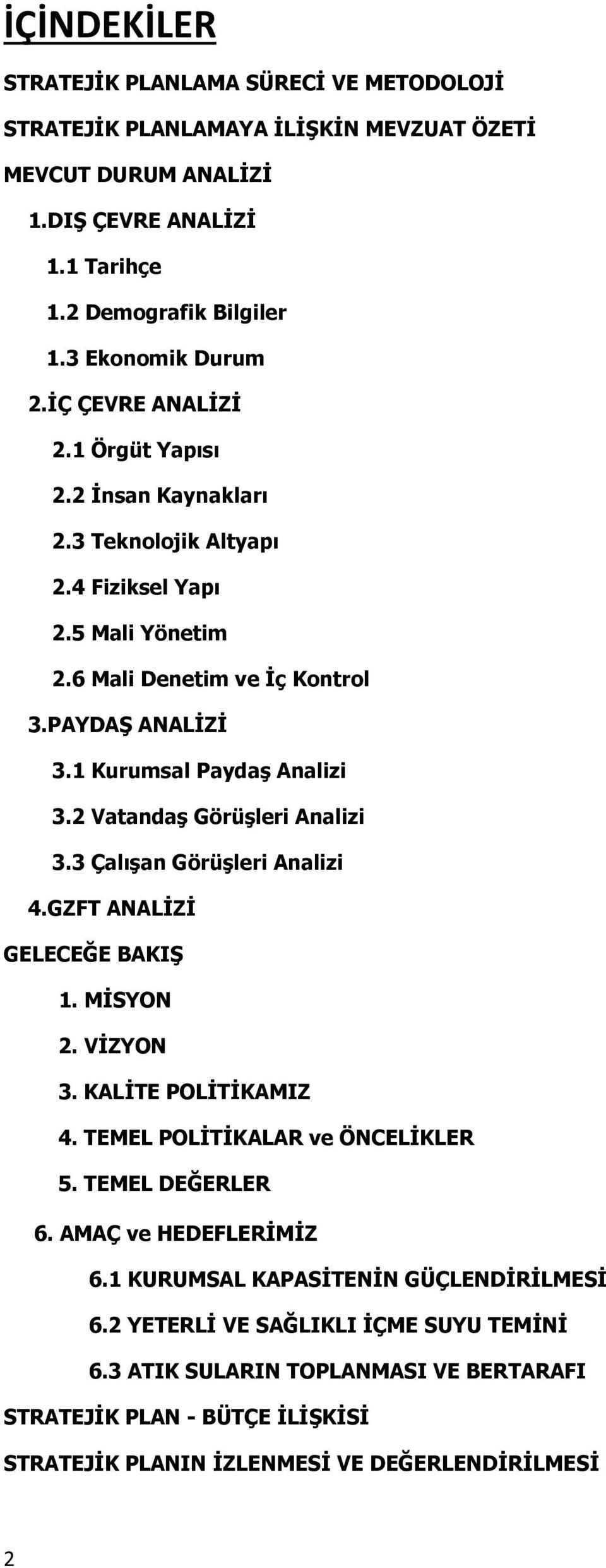 2 Vatandaş Görüşleri Analizi 3.3 Çalışan Görüşleri Analizi 4.GZFT ANALİZİ GELECEĞE BAKIŞ 1. MİSYON 2. VİZYON 3. KALİTE POLİTİKAMIZ 4. TEMEL POLİTİKALAR ve ÖNCELİKLER 5. TEMEL DEĞERLER 6.