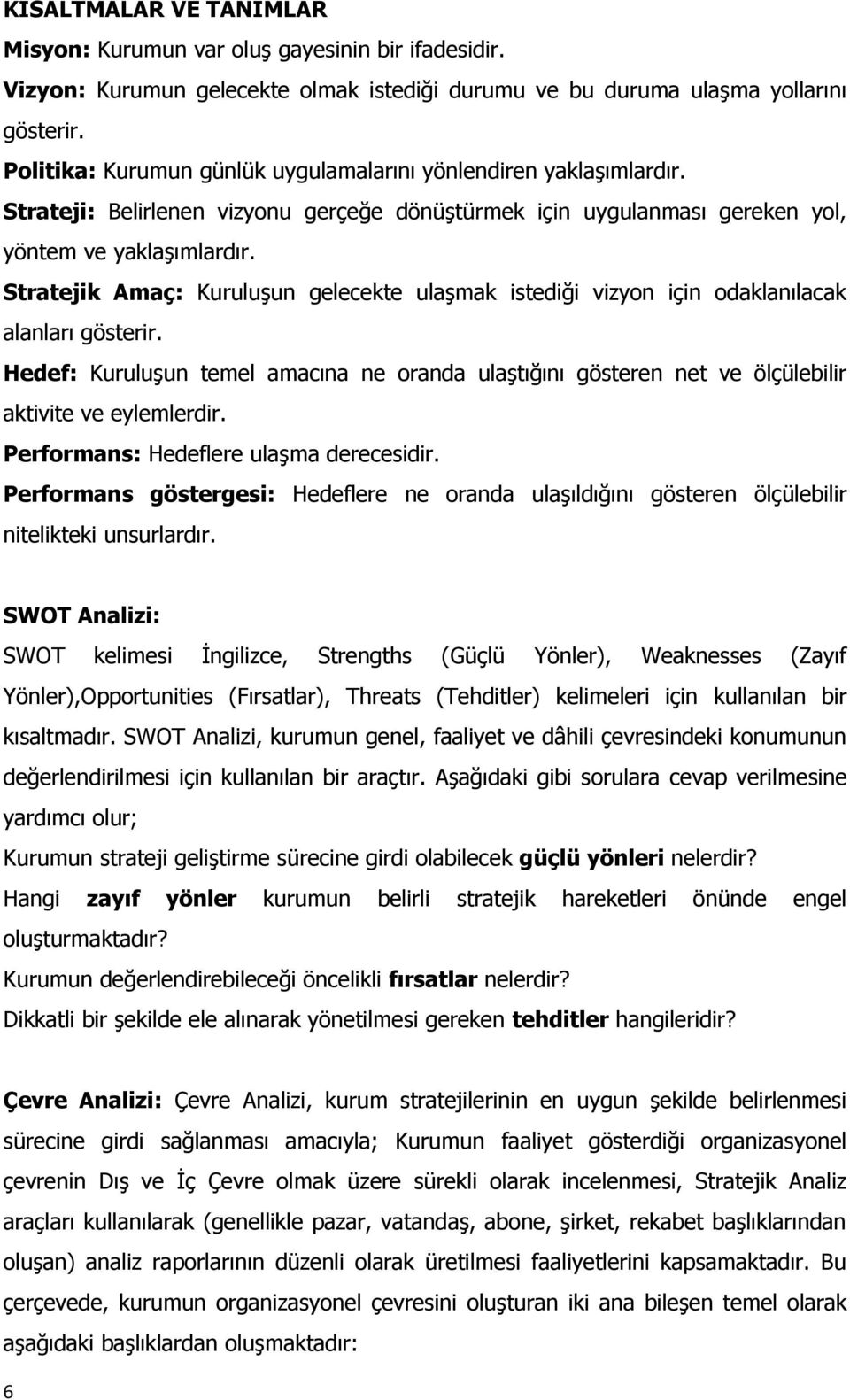 Stratejik Amaç: Kuruluşun gelecekte ulaşmak istediği vizyon için odaklanılacak alanları gösterir.