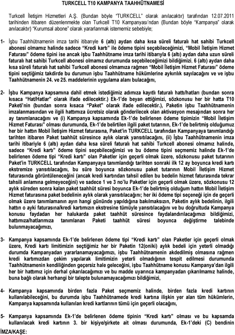 tarihi itibarıyle 6 (altı) aydan daha kısa süreli faturalı hat sahibi Turkcell abonesi olmamız halinde sadece Kredi kartı ile ödeme tipini seçebileceğimizi, Mobil İletişim Hizmet Faturası ödeme