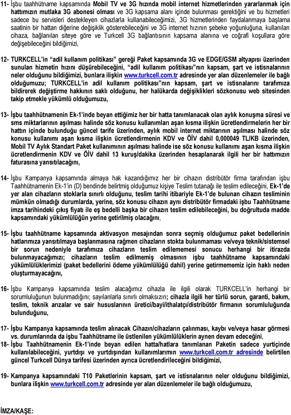 şebeke yoğunluğuna, kullanılan cihaza, bağlanılan siteye göre ve Turkcell 3G bağlantısının kapsama alanına ve coğrafi koşullara göre değişebileceğini bildiğimizi, 12- TURKCELL in adil kullanım