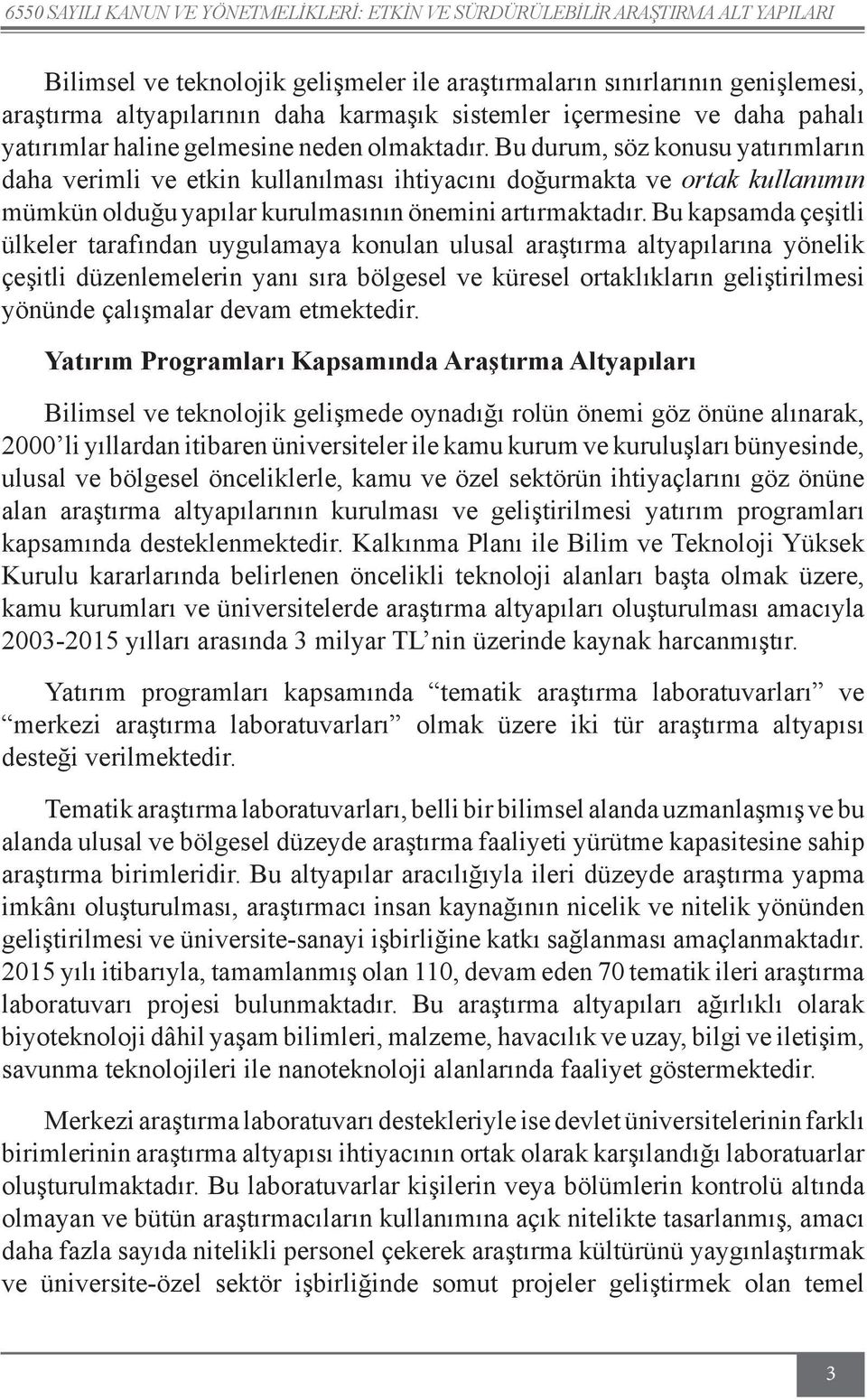 Bu durum, söz konusu yatırımların daha verimli ve etkin kullanılması ihtiyacını doğurmakta ve ortak kullanımın mümkün olduğu yapılar kurulmasının önemini artırmaktadır.