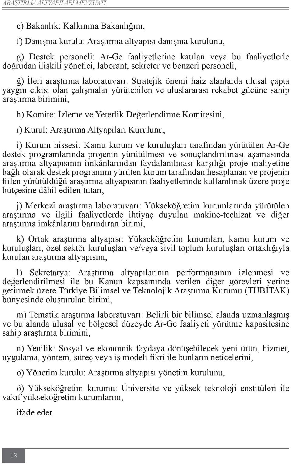 uluslararası rekabet gücüne sahip araştırma birimini, h) Komite: İzleme ve Yeterlik Değerlendirme Komitesini, ı) Kurul: Araştırma Altyapıları Kurulunu, i) Kurum hissesi: Kamu kurum ve kuruluşları