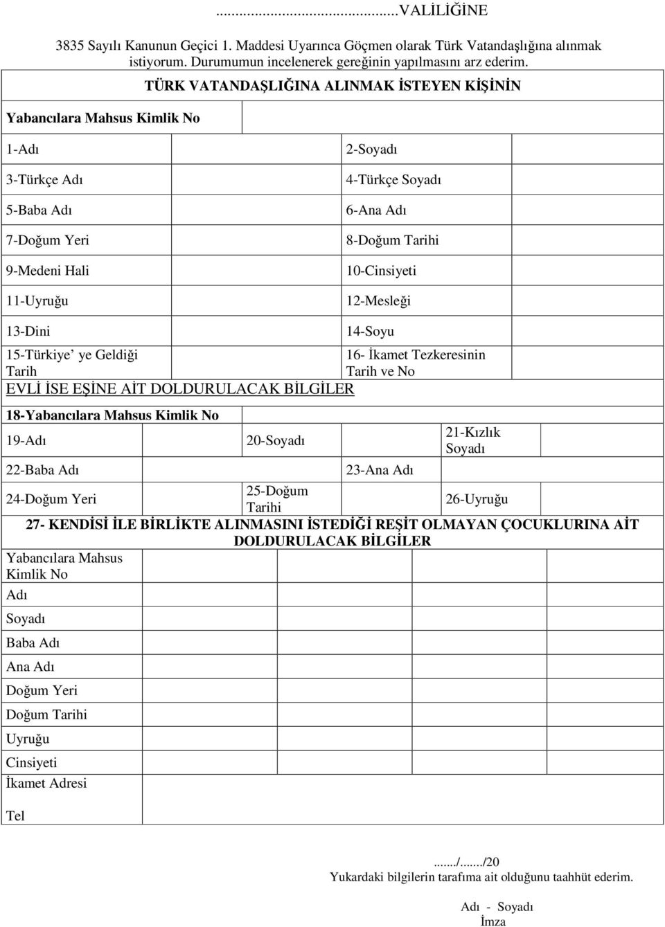 Geldiği 16- İkamet Tezkeresinin Tarih Tarih ve No EVLİ İSE EŞİNE AİT DOLDURULACAK BİLGİLER 18-19-Adı 22-Baba Adı 20-23-Ana Adı 21-Kızlık 25-Doğum 24-Doğum Yeri 26-Uyruğu Tarihi 27- KENDİSİ İLE