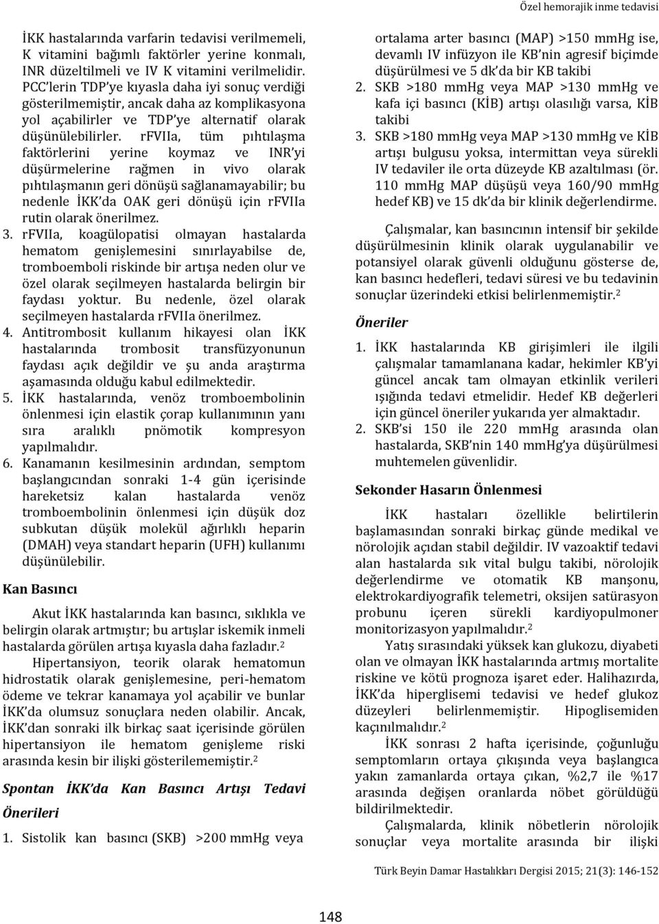 rfviia, tüm pıhtılaşma faktörlerini yerine koymaz ve INR yi düşürmelerine rağmen in vivo olarak pıhtılaşmanın geri dönüşü sağlanamayabilir; bu nedenle İKK da OAK geri dönüşü için rfviia rutin olarak