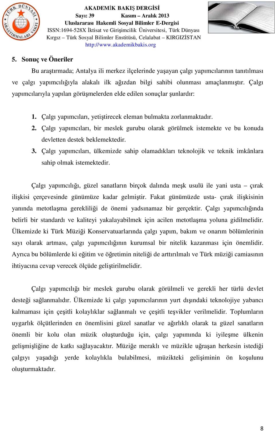 Çalgı yapımcıları, bir meslek gurubu olarak görülmek istemekte ve bu konuda devletten destek beklemektedir. 3.