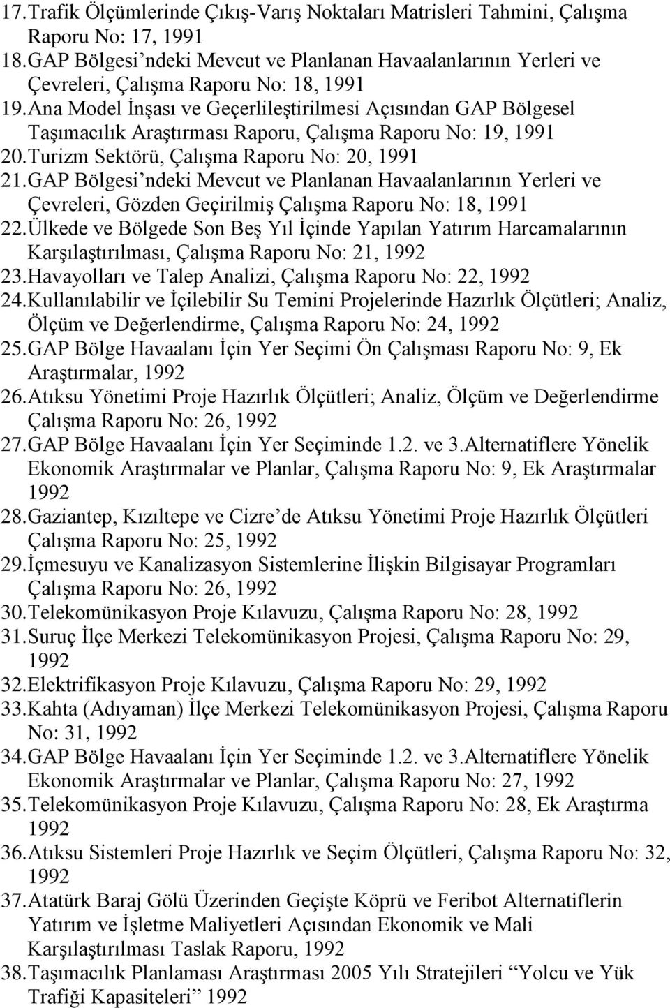 Ana Model İnşası ve Geçerlileştirilmesi Açısından GAP Bölgesel Taşımacılık Araştırması Raporu, Çalışma Raporu No: 19, 1991 20. Turizm Sektörü, Çalışma Raporu No: 20, 1991 21.