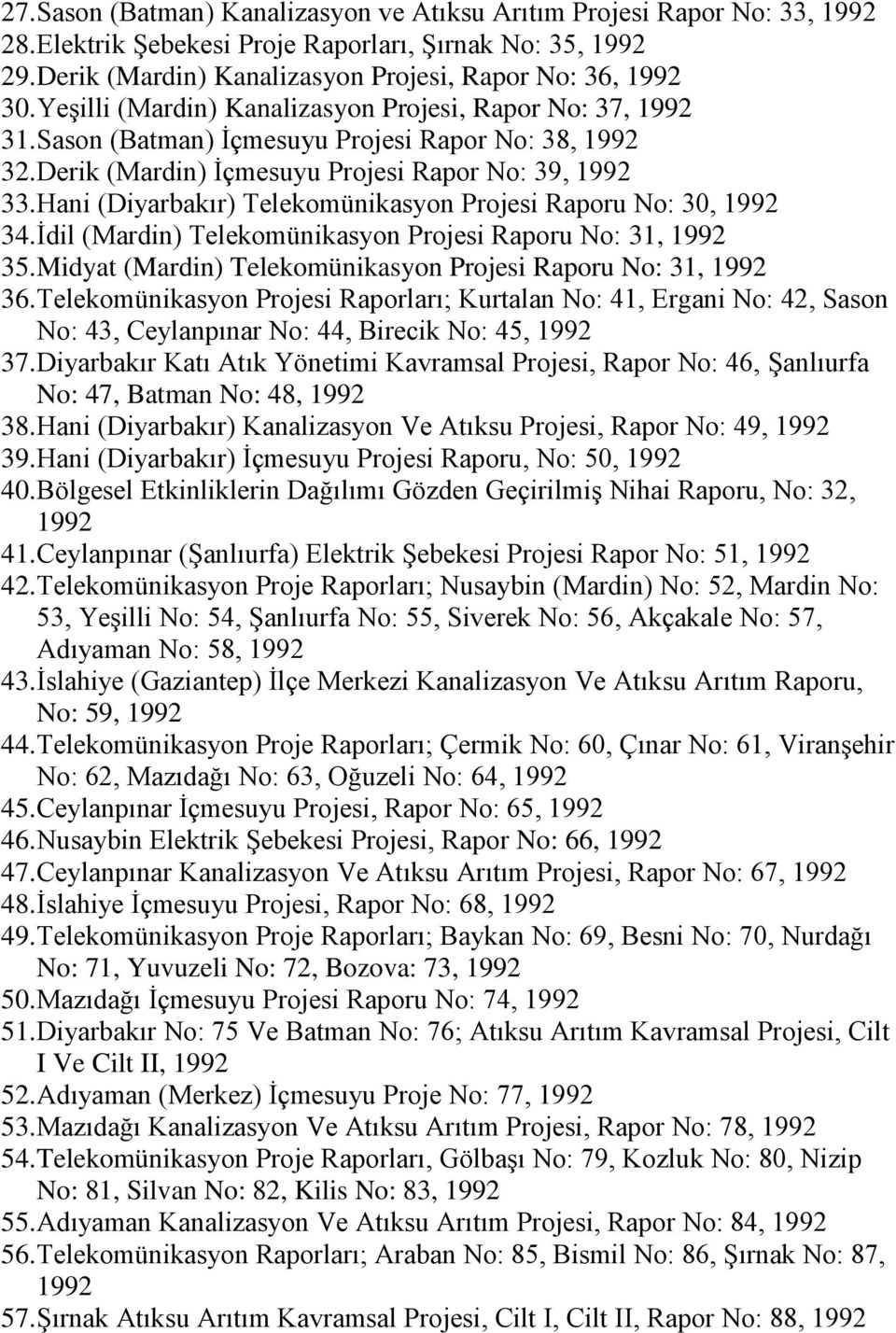 Hani (Diyarbakır) Telekomünikasyon Projesi Raporu No: 30, 34. İdil (Mardin) Telekomünikasyon Projesi Raporu No: 31, 35. Midyat (Mardin) Telekomünikasyon Projesi Raporu No: 31, 36.
