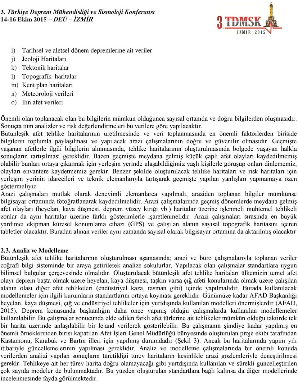 Bütünleşik afet tehlike haritalarının üretilmesinde ve veri toplanmasında en önemli faktörlerden biriside bilgilerin toplumla paylaşılması ve yapılacak arazi çalışmalarının doğru ve güvenilir