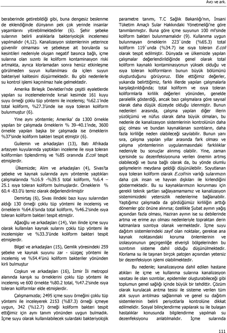 Kanalizasyon sistemlerinin yeterince güvenilir olmaması ve şebekeye ait borularda su kesintileri nedeniyle oluşan negatif basınca bağlı, içme sularına olan sızıntı ile koliform kontaminasyon riski