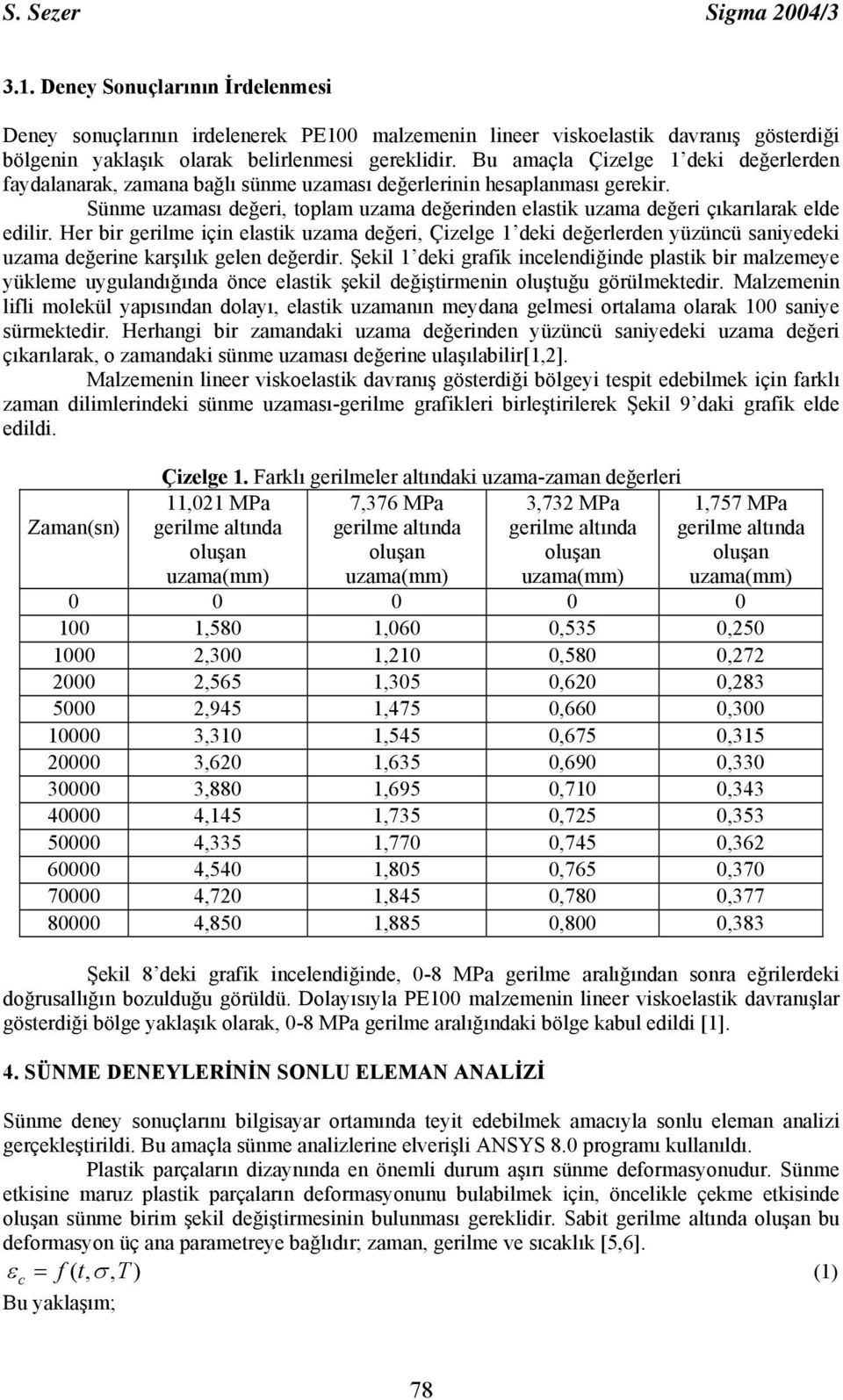 Sünme uzaması değeri, toplam uzama değerinden elastik uzama değeri çıkarılarak elde edilir.