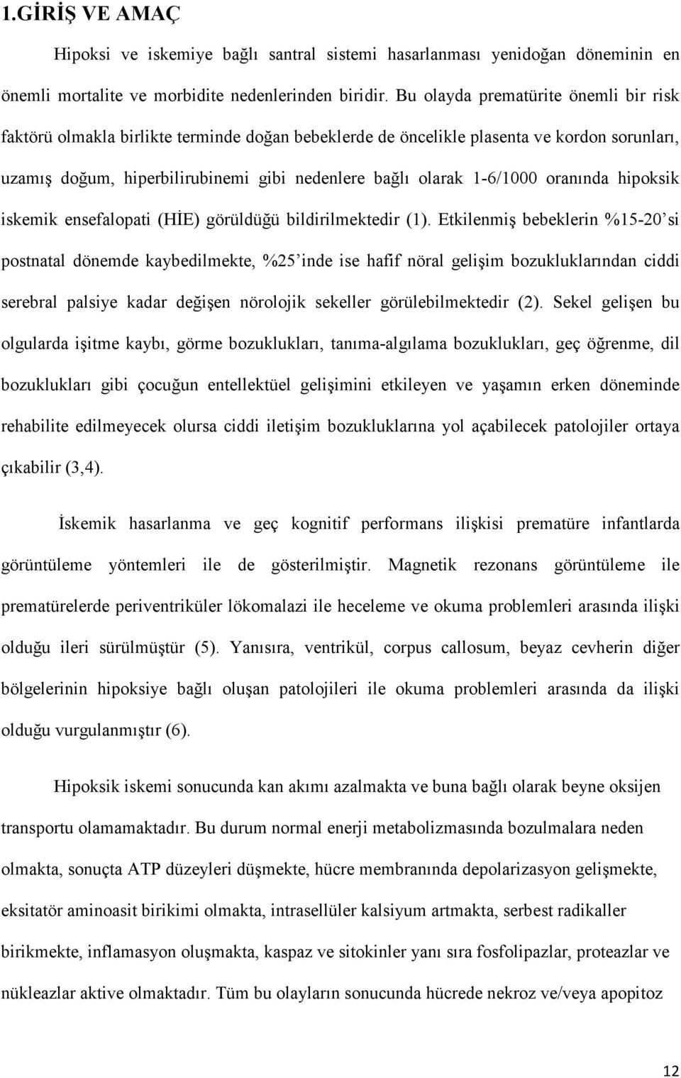 1-6/1000 oranında hipoksik iskemik ensefalopati (HİE) görüldüğü bildirilmektedir (1).