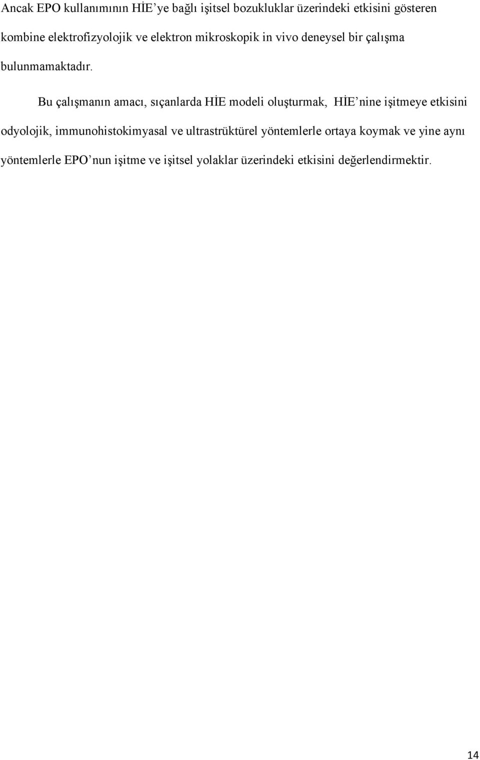 Bu çalışmanın amacı, sıçanlarda HİE modeli oluşturmak, HİE nine işitmeye etkisini odyolojik,